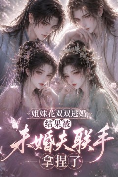 姐妹花双双逃婚，结果被未婚夫联手拿捏了